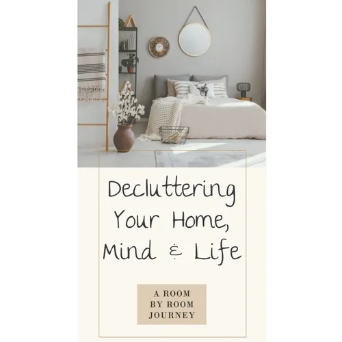 Decluttering Your Home, Mind, and Life - A Room-by-Room Journey - Paperback