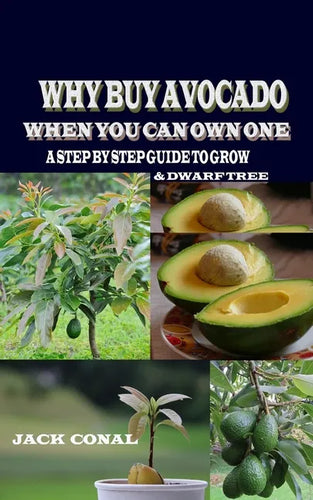 Why Buy Avocado When You Can Own One: A Step by Step Guide to Grow & Dwarf Tree - Paperback