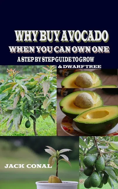 Why Buy Avocado When You Can Own One: A Step by Step Guide to Grow & Dwarf Tree - Paperback