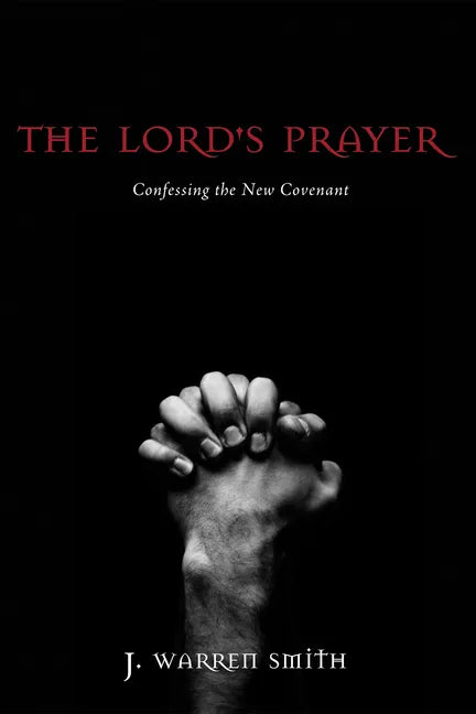 The Lord's Prayer: Confessing the New Covenant - Paperback