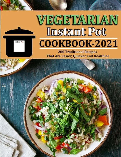 Vegetarian Instant Pot Cookbook 2021: 200 Traditional Recipes That Are Easier, Quicker and Healthier - Paperback