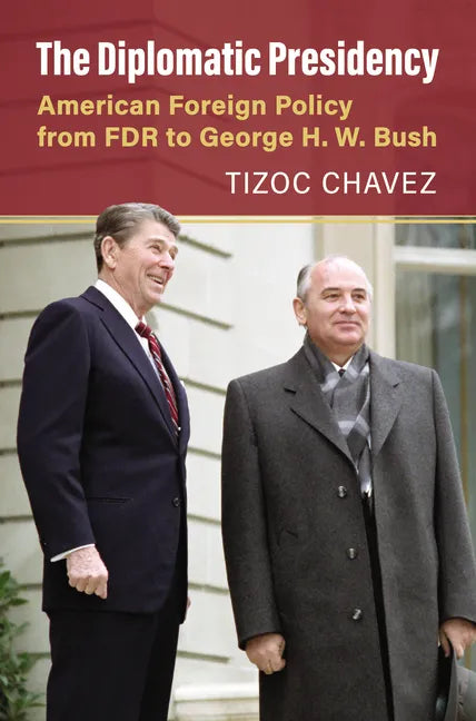 The Diplomatic Presidency: American Foreign Policy from FDR to George H. W. Bush - Hardcover