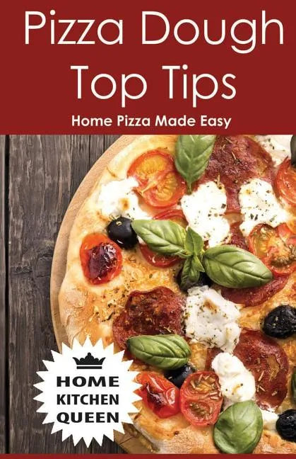 Pizza Dough Top Tips: Pizza Dough Top Tips - Home Pizza Bases Made Easy - Paperback