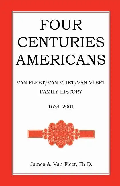 Four Centuries Americans: Van Fleet/Van Vliet/Van Vleet Family History, 1634-2001 - Paperback