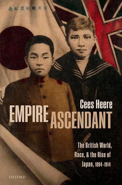 Empire Ascendant: The British World, Race, and the Rise of Japan, 1894-1914 - Hardcover