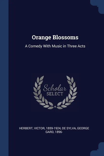Orange Blossoms: A Comedy With Music in Three Acts - Paperback