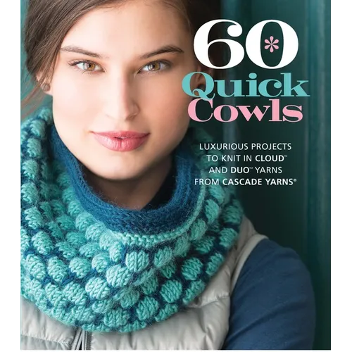60 Quick Cowls: Luxurious Projects to Knit in Cloud and Duo Yarns from Cascade Yarns - Paperback