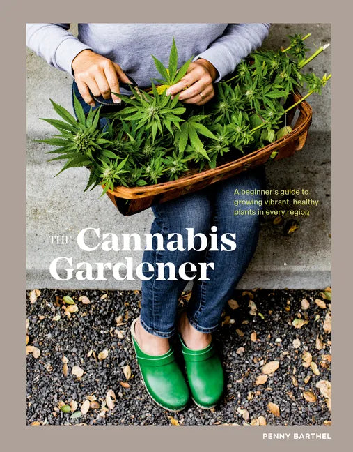 The Cannabis Gardener: A Beginner's Guide to Growing Vibrant, Healthy Plants in Every Region [A Marijuana Gardening Book] - Hardcover
