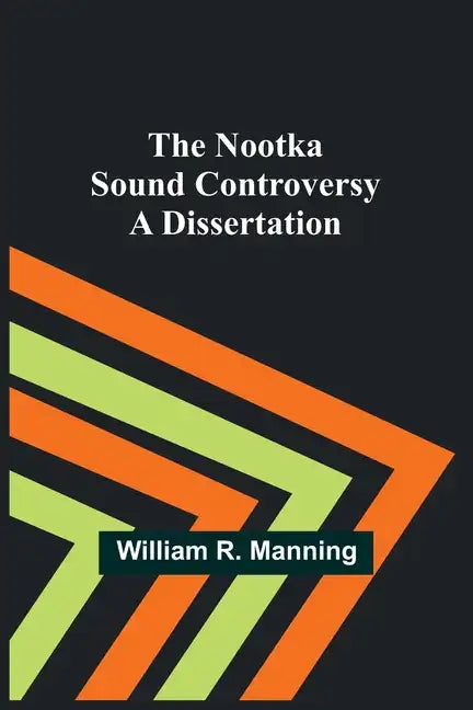 The Nootka Sound Controversy: A dissertation - Paperback