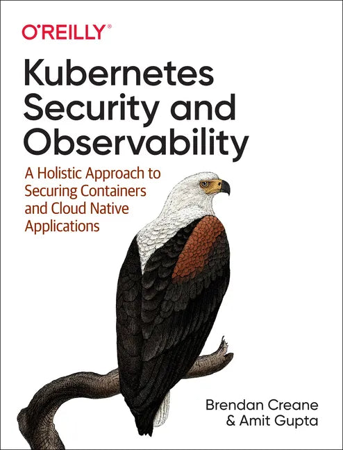 Kubernetes Security and Observability: A Holistic Approach to Securing Containers and Cloud Native Applications - Paperback