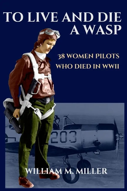 To Live and Die a WASP: 38 Women Pilots Who Died in WWII - Paperback