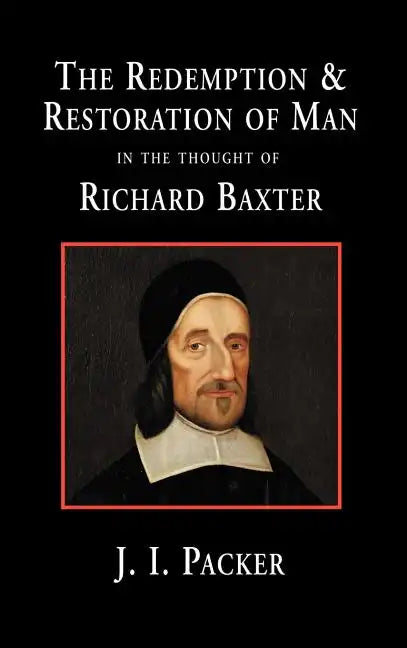 The Redemption and Restoration of Man in the Thought of Richard Baxter - Hardcover