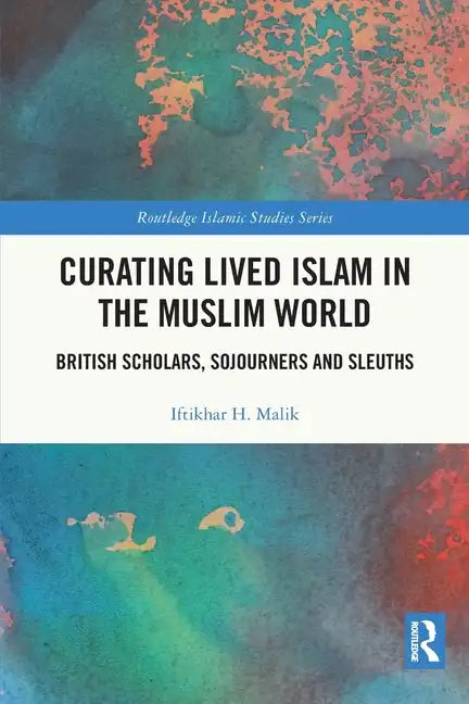 Curating Lived Islam in the Muslim World: British Scholars, Sojourners and Sleuths - Paperback