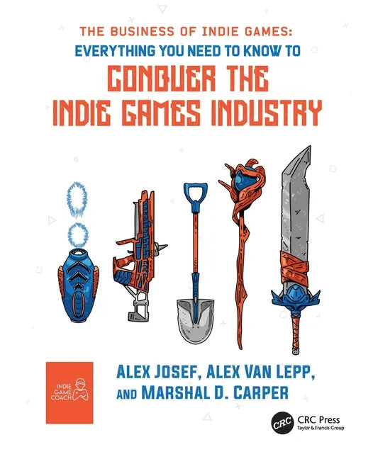 The Business of Indie Games: Everything You Need to Know to Conquer the Indie Games Industry - Paperback