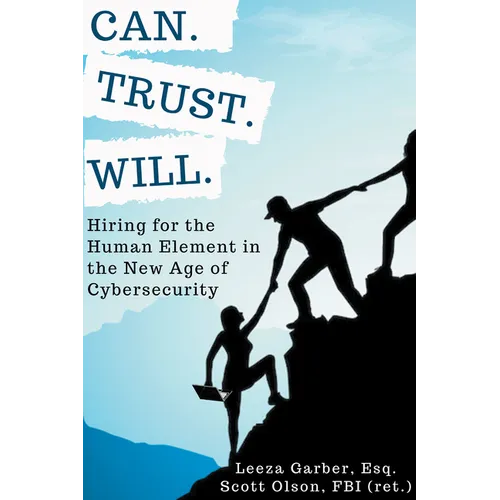 Can. Trust. Will.: Hiring for the Human Element in the New Age of Cybersecurity - Paperback