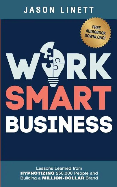 Work Smart Business: Lessons Learned from HYPNOTIZING 250,000 People and Building a MILLION-DOLLAR Brand - Paperback