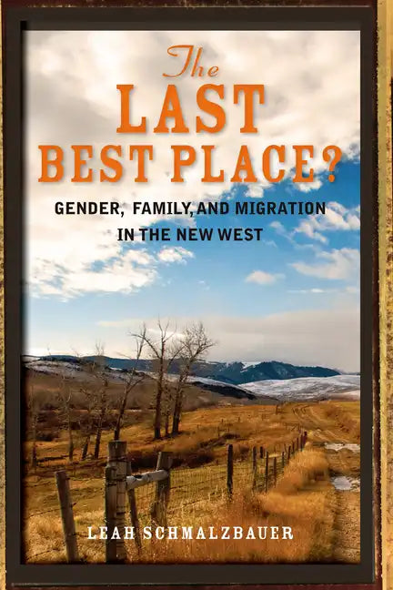 The Last Best Place?: Gender, Family, and Migration in the New West - Hardcover