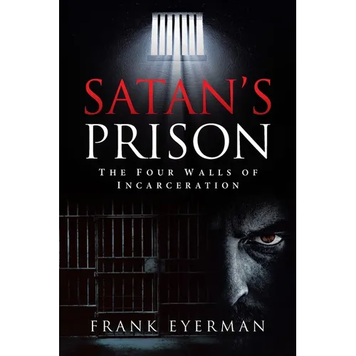 Satan's Prison: The Four Walls of Incarceration - Paperback