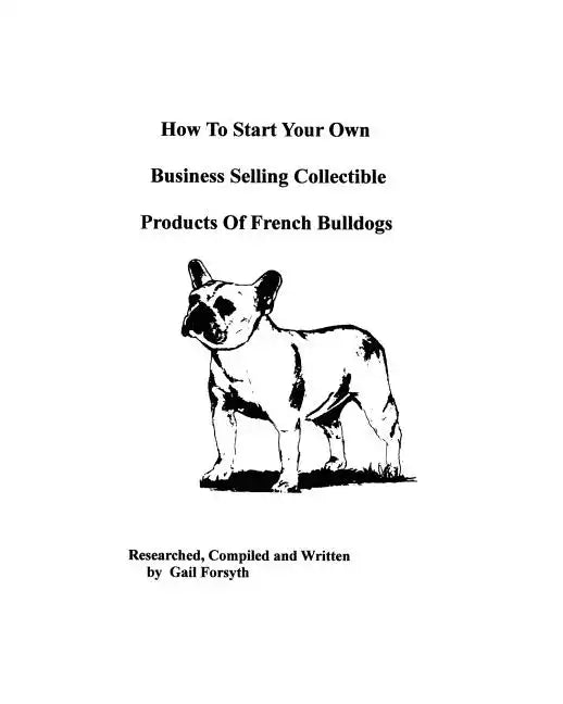 How To Start Your Own Business Selling Collectible Products Of French Bulldogs - Paperback