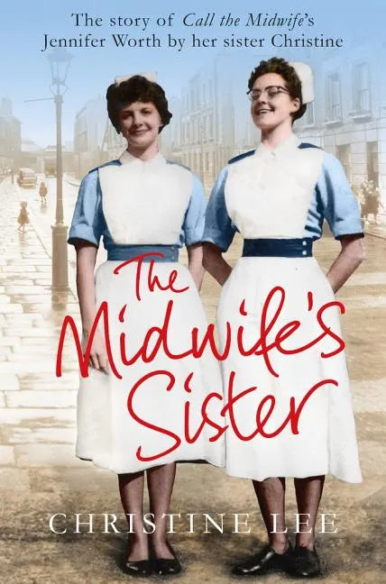 The Midwife's Sister: The Story of Call the Midwife's Jennifer Worth by Her Sister Christine - Paperback