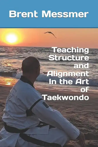 Teaching Structure and Alignment In the Art of Taekwondo - Paperback