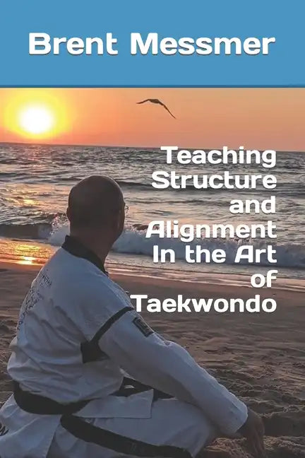Teaching Structure and Alignment In the Art of Taekwondo - Paperback