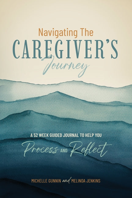 Navigating the Caregiver's Journey: A 52 Week Guided Journal to Help You Process and Reflect - Paperback