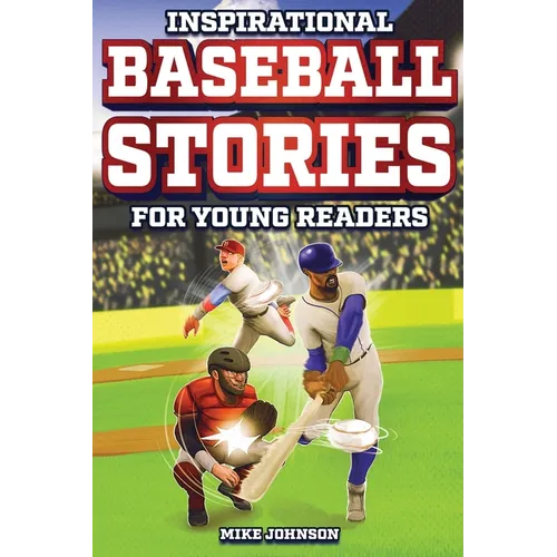 Inspirational Baseball Stories for Young Readers: 12 Unbelievable True Tales to Inspire and Amaze Young Baseball Lovers - Paperback