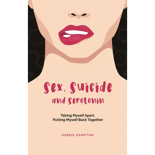 Sex, Suicide and Serotonin: Taking Myself Apart, Putting Myself Back Together - Paperback