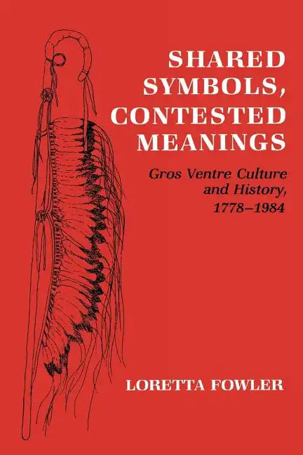 Shared Symbols, Contested Meanings: Gros Ventre Culture and History, 1778-1984 - Paperback