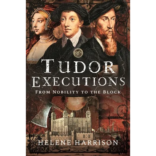 Tudor Executions: From Nobility to the Block - Hardcover