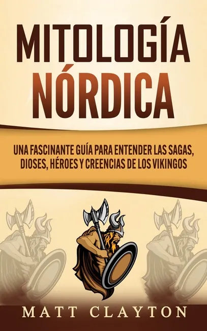 Mitología nórdica: Una fascinante guía para entender las sagas, dioses, héroes y creencias de los vikingos - Hardcover
