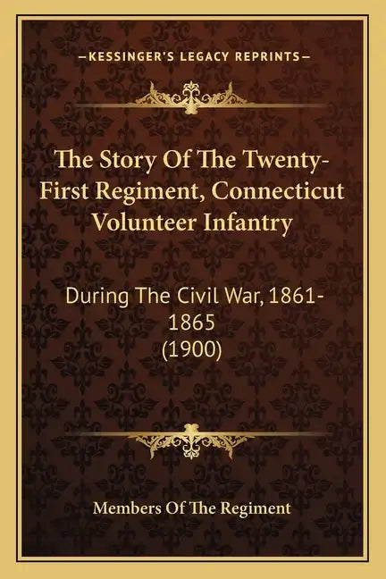 The Story Of The Twenty-First Regiment, Connecticut Volunteer Infantry: During The Civil War, 1861-1865 (1900) - Paperback