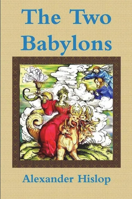 The Two Babylons Or, the Papal Worship Proved to Be the Worship of Nimrod - Paperback