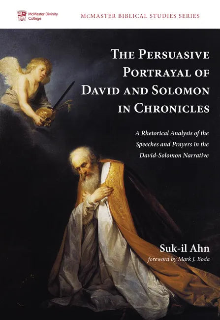 The Persuasive Portrayal of David and Solomon in Chronicles: A Rhetorical Analysis of the Speeches and Prayers in the David-Solomon Narrative - Paperback