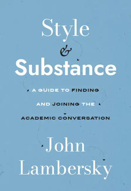 Style and Substance: A Guide to Finding and Joining the Academic Conversation - Paperback