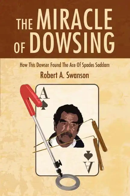 The Miracle of Dowsing: How This Dowser Found the Ace of Spades Saddam - Paperback