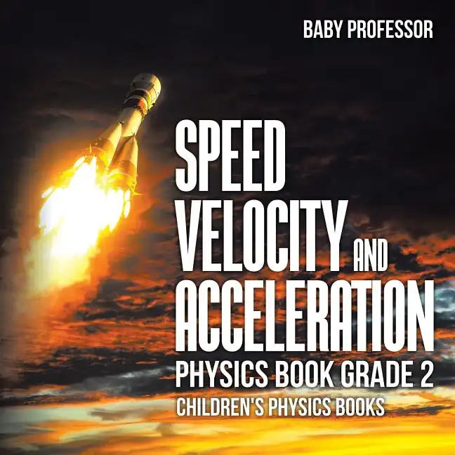 Speed, Velocity and Acceleration - Physics Book Grade 2 Children's Physics Books - Paperback