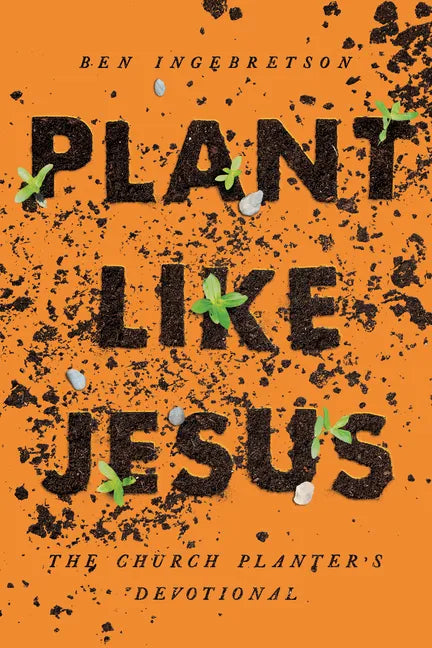 Plant Like Jesus: The Church Planter's Devotional: The - Paperback