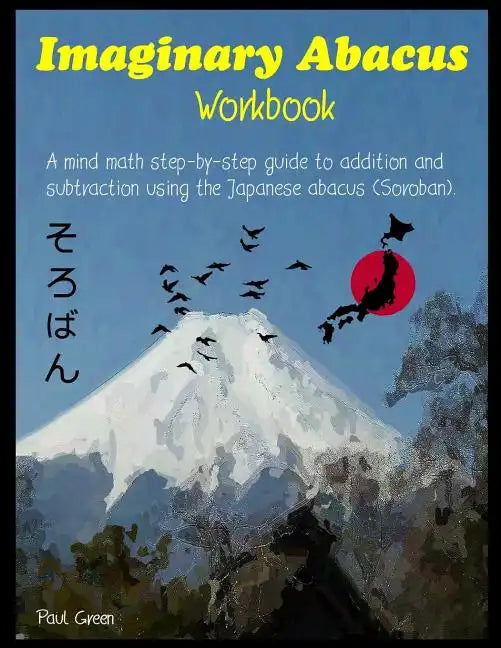 Imaginary Abacus - Workbook: A mind math step-by-step guide to addition and subtraction using an imaginary Japanese abacus (Soroban). - Paperback