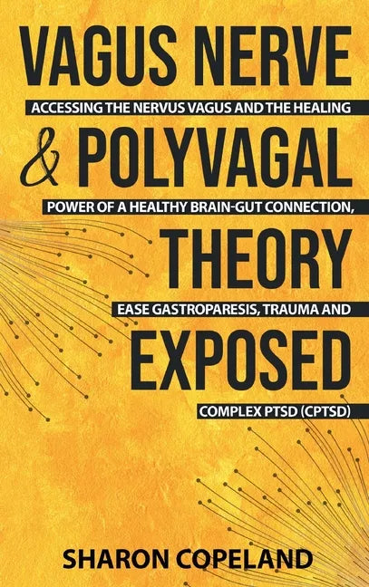 Vagus Nerve and Polyvagal Theory Exposed: Accessing the Vagus Nerve and the Healing Power of a Healthy Brain-Gut Connection, Ease Gastroparesis, Traum - Hardcover