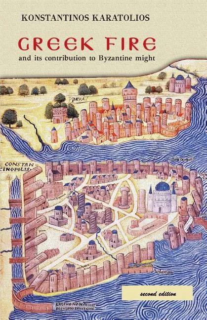 Greek Fire: And Its Contribution to Byzantine Might - Paperback