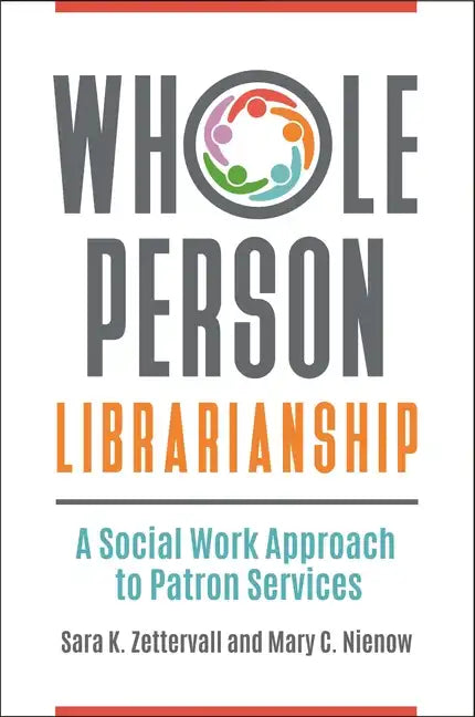 Whole Person Librarianship: A Social Work Approach to Patron Services - Paperback