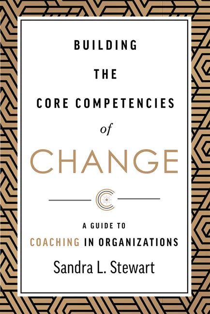 Building the Core Competencies of Change: A Guide to Coaching in Organizations - Hardcover