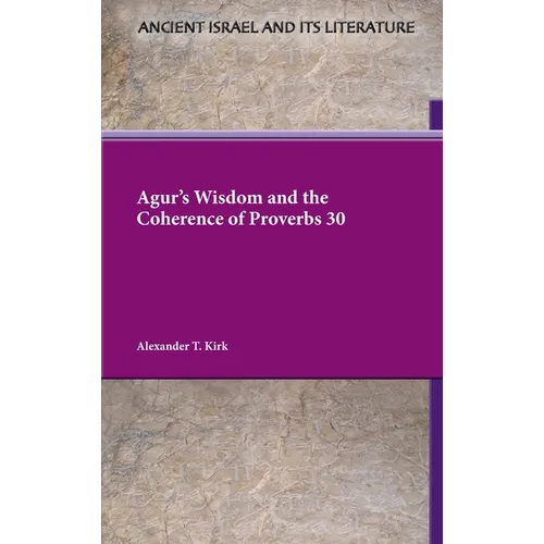 Agur's Wisdom and the Coherence of Proverbs 30 - Hardcover