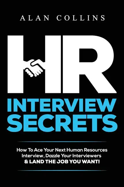 HR Interview Secrets: How To Ace Your Next Human Resources Interview, Dazzle Your Interviewers & LAND THE JOB YOU WANT! - Paperback