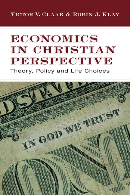 Economics in Christian Perspective: Theory, Policy and Life Choices - Paperback