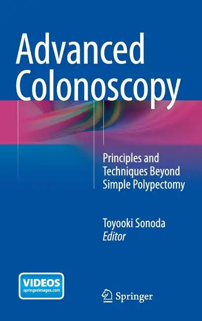 Advanced Colonoscopy: Principles and Techniques Beyond Simple Polypectomy - Hardcover