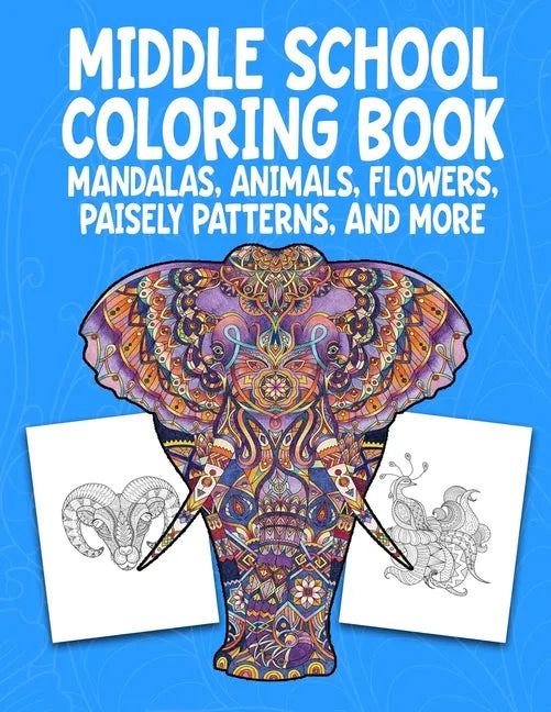 Middle School Coloring Book. Mandalas, Animals, Flowers, Paisely Patterns, and More: Stress Relieving Coloring Art For Creative Children 10-14 Noteboo - Paperback
