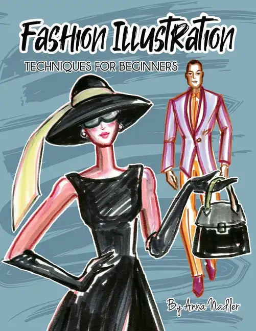 Fashion Illustration Techniques for Beginners: Learn How to Draw Clothing and Accessories with Markers. Make Your Own Unique Sketches! - Paperback